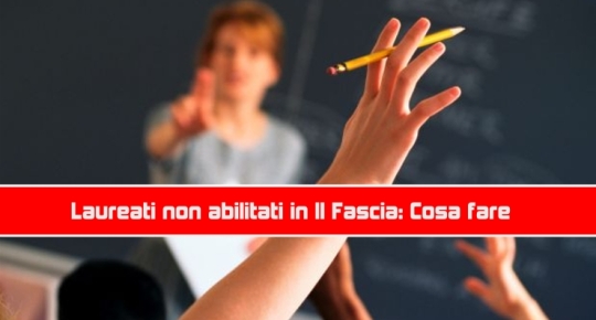 Laureati non abilitati in II Fascia: Cosa fare