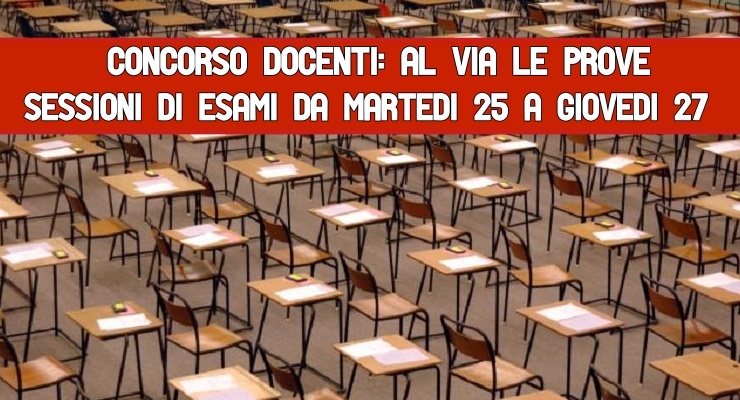 Concorso docenti: al via le prove Sessioni di esami da Martedì 25 a Giovedì 27