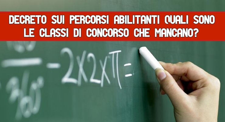 Decreto sui percorsi abilitanti Quali sono le classi di concorso che mancano?