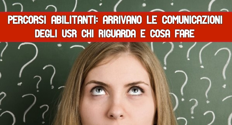 Percorsi Abilitanti: Arrivano le Comunicazioni degli USR Chi riguarda e cosa fare