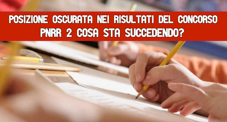 Posizione oscurata nei risultati del Concorso Pnrr 2 Cosa sta succedendo?