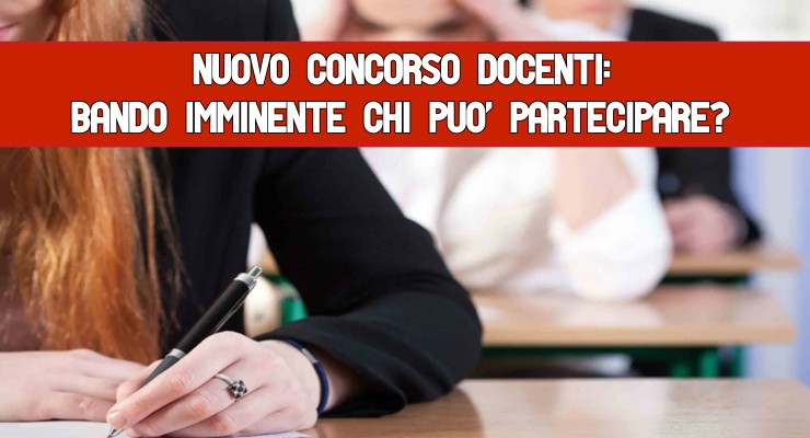 Nuovo Concorso docenti: Bando imminente Chi può partecipare?