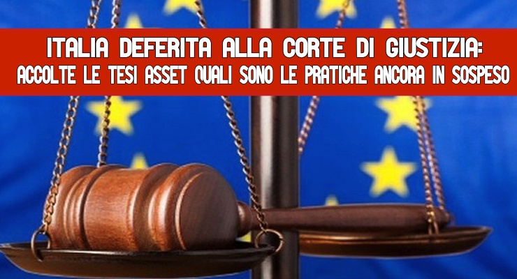 Italia deferita alla Corte di Giustizia: Accolte le tesi Asset Quali sono le pratiche ancora in sospeso