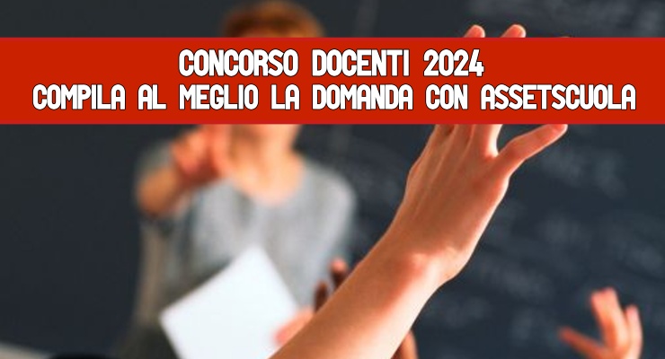 Concorso docenti 2024 Compila al meglio la domanda con AssetScuola