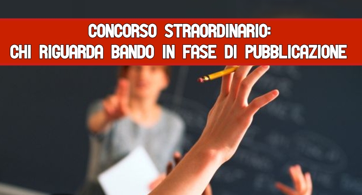 Concorso Straordinario: Chi riguarda Bando in fase di pubblicazione